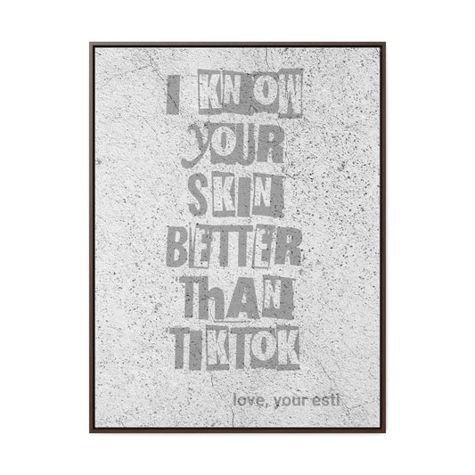 I know your skin better than TikTok Canvas with Frame